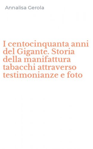 I centocinquanta anni del Gigante. Storia della manifattura tabacchi attraverso testimonianze e foto