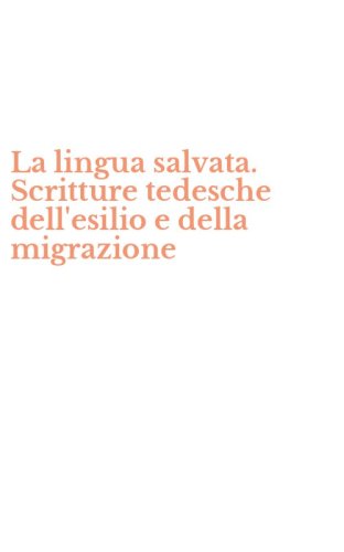 La lingua salvata. Scritture tedesche dell'esilio e della migrazione