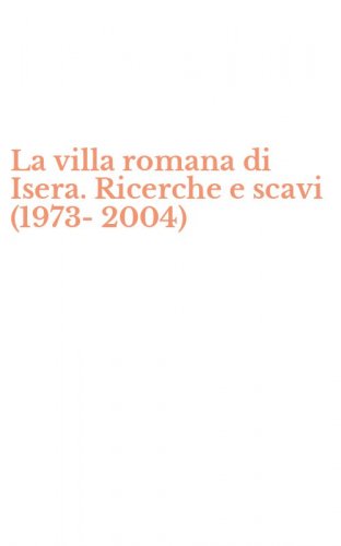 La villa romana di Isera. Ricerche e scavi (1973-2004)