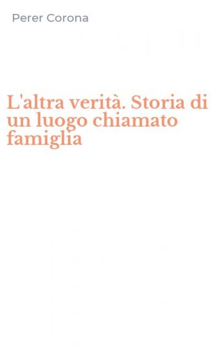 L'altra verit&agrave;. Storia di un luogo chiamato famiglia