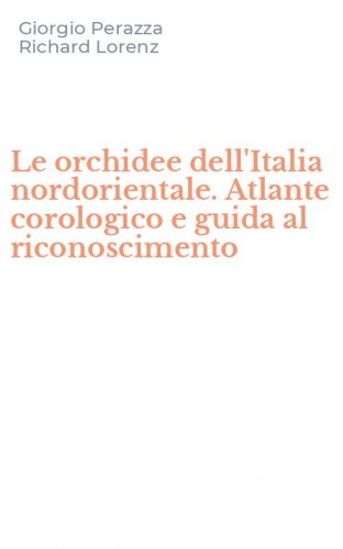 Le orchidee dell'Italia nordorientale. Atlante corologico e guida al riconoscimento - (LE)