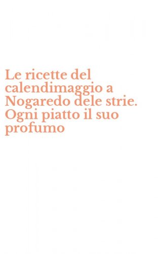 Le ricette del calendimaggio a Nogaredo dele strie. Ogni piatto il suo profumo