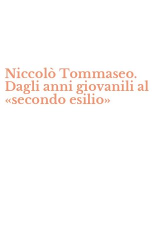 Niccol&ograve; Tommaseo. Dagli anni giovanili al &laquo;secondo esilio&raquo;