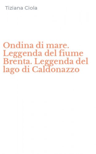 Ondina di mare. Leggenda del fiume Brenta. Leggenda del lago di Caldonazzo