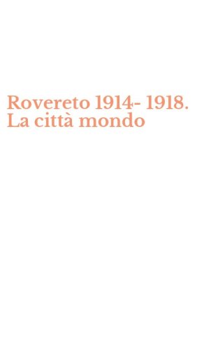 Rovereto 1914-1918. La citt&agrave; mondo