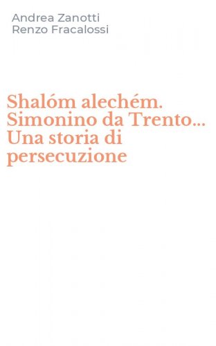 Shal&oacute;m alech&eacute;m. Simonino da Trento... Una storia di persecuzione