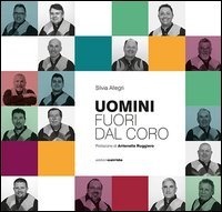 Uomini fuori dal coro. L'avventura musicale (e non) del Coro S. Ilario