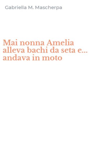 Mai nonna Amelia alleva bachi da seta e... andava in moto
