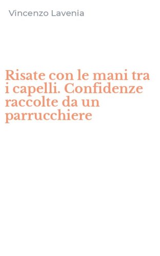Risate con le mani tra i capelli. Confidenze raccolte da un parrucchiere