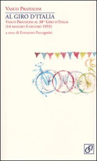 Al Giro d'Italia. Vasco Pratolini al 38&deg; Giro d'Italia (14 maggio-5 giugno 1955)