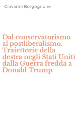 Dal conservatorismo al postliberalismo. Traiettorie della destra negli Stati Uniti dalla Guerra fredda a Donald Trump