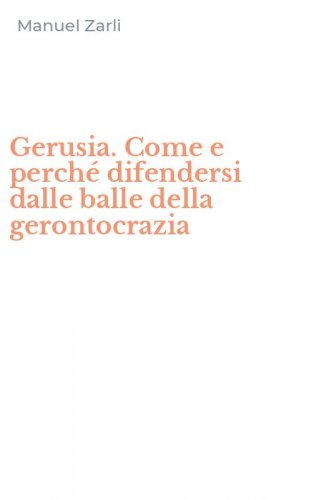 Gerusia. Come e perch&eacute; difendersi dalle balle della gerontocrazia