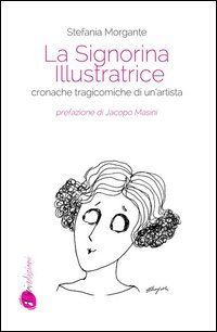 La signorina illustratrice. Cronache tragicomiche di un'artista
