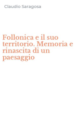 Follonica e il suo territorio. Memoria e rinascita di un paesaggio