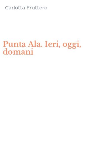 Punta Ala. Ieri, oggi, domani