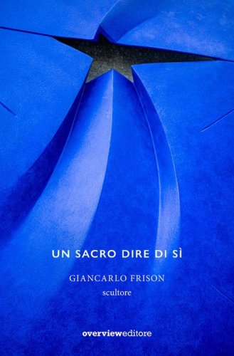 Un sacro dire di s&igrave;. Giancarlo Frison scultore