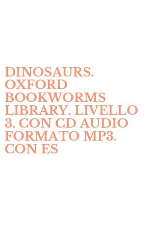 DINOSAURS. OXFORD BOOKWORMS LIBRARY. LIVELLO 3. CON CD AUDIO FORMATO MP3. CON ES