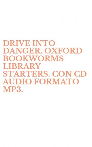 DRIVE INTO DANGER. OXFORD BOOKWORMS LIBRARY STARTERS. CON CD AUDIO FORMATO MP3.