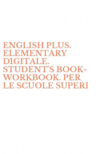 ENGLISH PLUS. ELEMENTARY DIGITALE. STUDENT'S BOOK-WORKBOOK. PER LE SCUOLE SUPERI