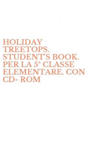 HOLIDAY TREETOPS. STUDENT'S BOOK. PER LA 5&ordf; CLASSE ELEMENTARE. CON CD-ROM