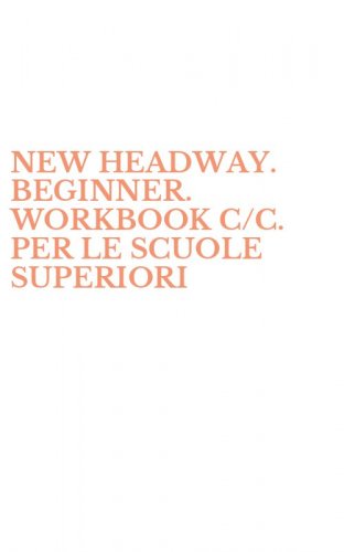 NEW HEADWAY. BEGINNER. WORKBOOK C/C. PER LE SCUOLE SUPERIORI