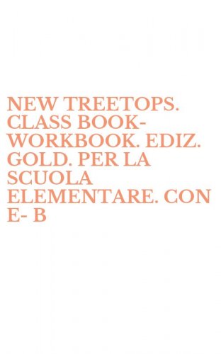 NEW TREETOPS. CLASS BOOK-WORKBOOK. EDIZ. GOLD. PER LA SCUOLA ELEMENTARE. CON E-B