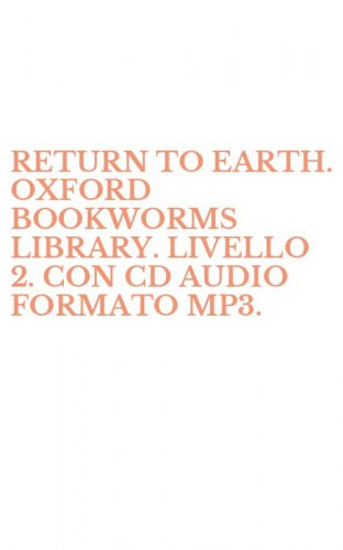 RETURN TO EARTH. OXFORD BOOKWORMS LIBRARY. LIVELLO 2. CON CD AUDIO FORMATO MP3.