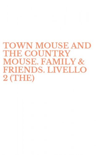 TOWN MOUSE AND THE COUNTRY MOUSE. FAMILY & FRIENDS. LIVELLO 2 (THE)