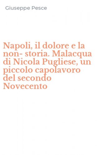 Napoli, il dolore e la non-storia. Malacqua di Nicola Pugliese, un piccolo capolavoro del secondo Novecento