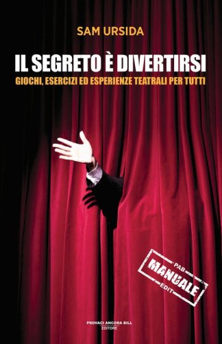 Il segreto &egrave; divertirsi. Giochi, esercizi ed esperienze teatrali per tutti