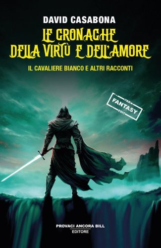 Le cronache della virt&ugrave; e dell'amore. Il Cavaliere Bianco e altri racconti