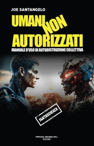 Umani non autorizzati. Manuale d'uso di autodistruzione collettiva