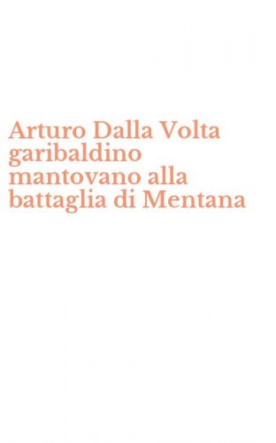 Arturo Dalla Volta garibaldino mantovano alla battaglia di Mentana
