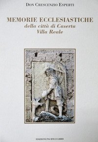 Memorie ecclesiastiche della citt&agrave; di Caserta Villa Reale (rist. anast. Napoli, 1775)