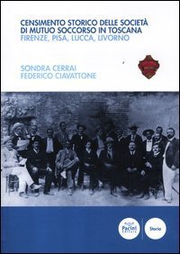 Censimento storico delle societ&agrave; di mutuo soccorso in Toscana. Firenze, Pisa, Lucca, Livorno