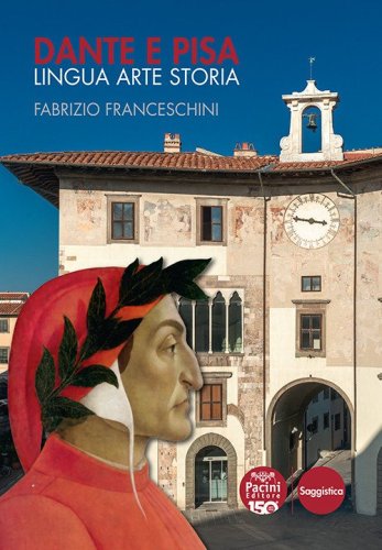 Dante e Pisa. Lingua arte storia