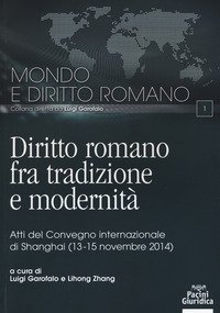Diritto romano tra tradizione e modernit&agrave;. Atti del Convegno internazionale (Shanghai, 13-15 novembre 2014)