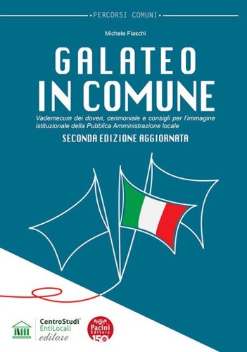 Galateo in Comune. Vademecum dei doveri, cerimoniale e consigli per l'immagine istituzionale della Pubblica Amministrazione locale