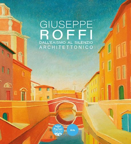 Giuseppe Roffi. Dall'Eaismo al silenzio architettonico