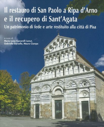 Il restauro di San Paolo a Ripa d'Arno e il recupero di Sant'Agata. Un patrimonio di fede e arte restituito alla citt&agrave; di Pisa