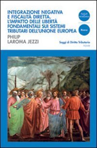Integrazione negativa e fiscalit&agrave; diretta. L'impatto delle libert&agrave; fondamentali sui sistemi tributari dell'Unione Europea
