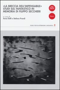 &laquo;La breccia dell'impensabile&raquo;. Studi sul fantastico in memoria di Filippo Secchieri