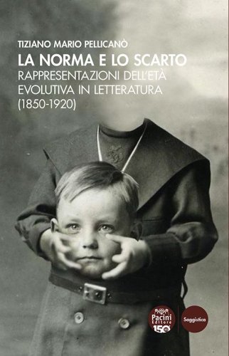 La norma e lo scarto. Rappresentazioni dell'et&agrave; evolutiva in letteratura (1850-1920)