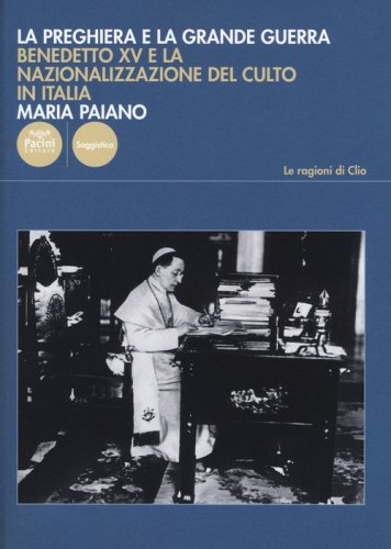 La preghiera e la Grande Guerra. Benedetto XV e la nazionalizzazione del culto in Italia - ITALIA