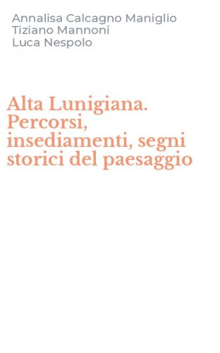Alta Lunigiana. Percorsi, insediamenti, segni storici del paesaggio