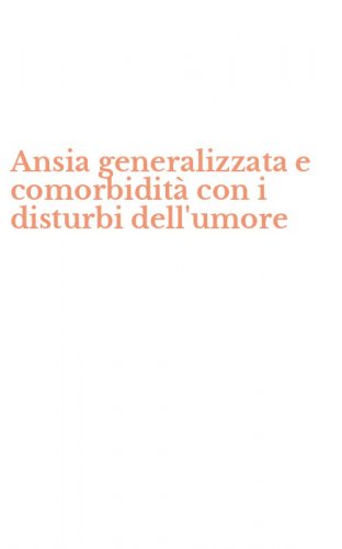 Ansia generalizzata e comorbidit&agrave; con i disturbi dell'umore