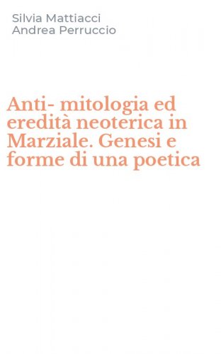 Anti-mitologia ed eredit&agrave; neoterica in Marziale. Genesi e forme di una poetica