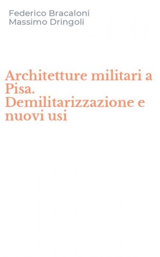 Architetture militari a Pisa. Demilitarizzazione e nuovi usi