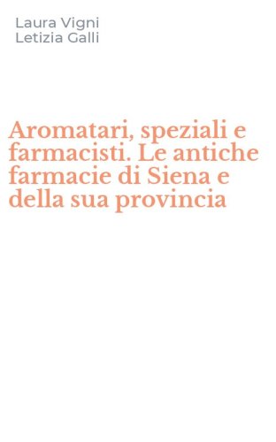 Aromatari, speziali e farmacisti. Le antiche farmacie di Siena e della sua provincia
