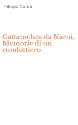 Gattamelata da Narni. Memorie di un condottiero